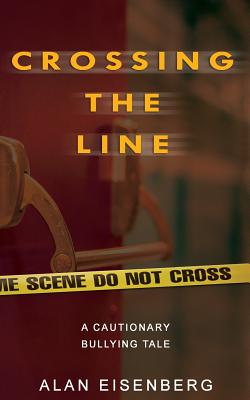 Crossing the Line: A Cautionary Bullying Tale - Eisenberg, MR Alan Lawrence