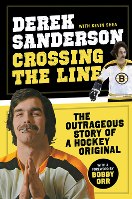 Crossing the Line: The Outrageous Story of a Hockey Original - Sanderson, Derek, and Shea, Kevin