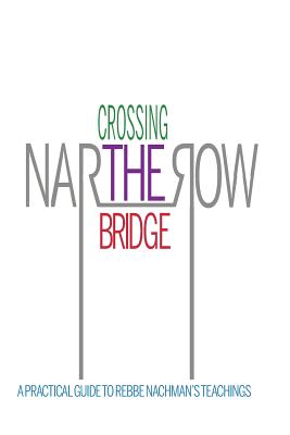 Crossing the Narrow Bridge: A Practical Guide to Rebbe Nachman's Teachings - Of Breslov, Rebbe Nachman, and Mykoff, Moshe (Editor), and Kramer, Chaim