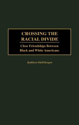 Crossing the Racial Divide: Close Friendships Between Black and White Americans - Korgen, Kathleen
