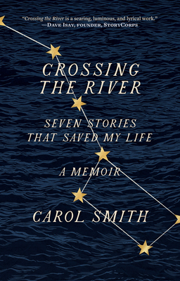 Crossing the River: Seven Stories That Saved My Life, a Memoir - Smith, Carol