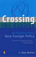 Crossing the Rubicon: The Shaping of India's New Foreign Policy - Mohan, C. Raja