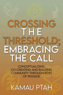 Crossing the Threshold; Embracing the Call Conceptualizing, Co-Creating and Building Community Through Rites of Passage