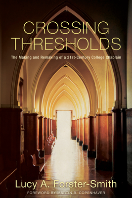 Crossing Thresholds: The Making and Remaking of a 21st-Century College Chaplain - Forster-Smith, Lucy A, and Copenhaver, Martin B (Foreword by)