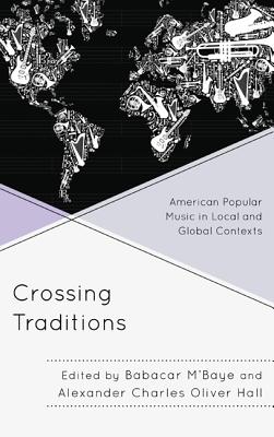 Crossing Traditions: American Popular Music in Local and Global Contexts - M'Baye, Babacar (Editor), and Hall, Alexander Charles Oliver (Editor)