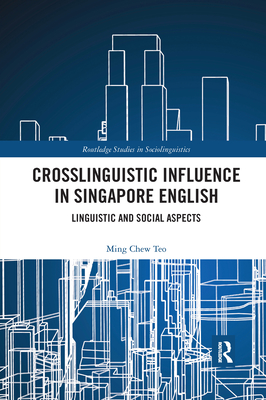 Crosslinguistic Influence in Singapore English: Linguistic and Social Aspects - Teo, Ming Chew