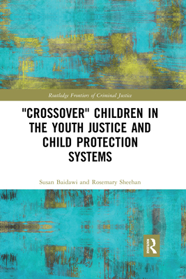 'Crossover' Children in the Youth Justice and Child Protection Systems - Baidawi, Susan, and Sheehan, Rosemary