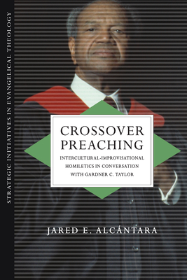 Crossover Preaching: Intercultural-Improvisational Homiletics in Conversation with Gardner C. Taylor - Alcntara, Jared E