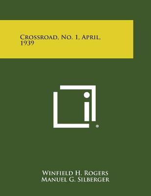 Crossroad, No. 1, April, 1939 - Rogers, Winfield H (Editor), and Silberger, Manuel G (Editor), and Jelliffe, Rowena Woodham (Editor)