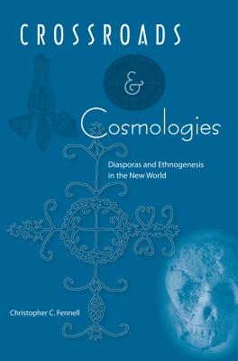 Crossroads and Cosmologies: Diasporas and Ethnogenesis in the New World - Fennell, Christopher C