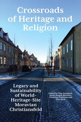 Crossroads of Heritage and Religion: Legacy and Sustainability of World Heritage Site Moravian Christiansfeld - Jyllands-Posten (Editor), and Melchior, Marie Riegels (Editor), and Petterson, Christina (Editor)