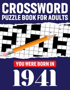 Crossword Puzzle Book For Adults: You Were Born In 1941: Awesome Fun Puzzle Crossword Book With Solutions Containing 80 Large Print Easy To Hard Puzzles For Seniors, Adults Mum And Dad For Enriching Knowledge