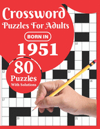 Crossword Puzzles For Adults: Born In 1951: Crossword Puzzle Book For All Word Games Fans Seniors And Adults With Large Print 80 Puzzles And Solutions Who Were Born In 1951 To Pass Your Lonely Time