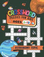 Crossword Puzzles for Kids Ages 8-12: A Crossword Activity Book with an Astronomy topic that is Fun and Educational Large Print 8.5 x 11 inch Great for Road Trips and Travel!