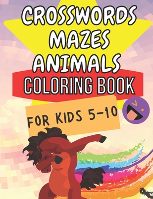 Crosswords Mazes Animals Coloring Book For Kids 5 - 10: Smart Kids - Cute Animals - Brain Training - Puzzles - Clever Kids - Master-Mind - Activity Book - - Press, A C