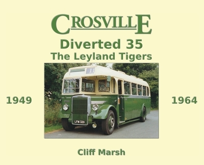 Crosville Diverted 35: The Leyland Tigers 1949-1964 - Marsh, Cliff, and Yates, Jim (Prepared for publication by)