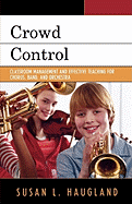 Crowd Control: Classroom Management and Effective Teaching for Chorus, Band, and Orchestra