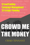 Crowd Me the Money: Raising the Money You Need to Proceed - Tennant, Chad