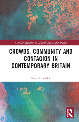 Crowds, Community and Contagion in Contemporary Britain - Lowndes, Sarah