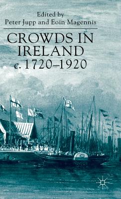 Crowds in Ireland, C.1720-1920 - Jupp, P (Editor), and Magennis, E (Editor)