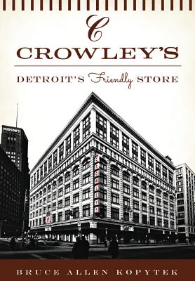 Crowley's:: Detroit's Friendly Store - Kopytek, Bruce Allen