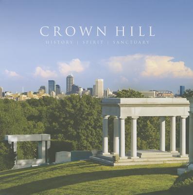 Crown Hill: History, Spirit, Sanctuary - Wissing, Douglas A, and Tobias, Marianne, and Dolan, Rebecca W