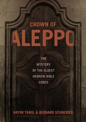 Crown of Aleppo: The Mystery of the Oldest Hebrew Bible Codex - Tawil, Hayim, and Schneider, Bernard