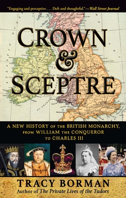 Crown & Sceptre: A New History of the British Monarchy, from William the Conqueror to Charles III - Borman, Tracy