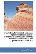Crowned Masterpieces of Eloquence, Representing the Advance of Civilization, as Collected in the World's Best Orations, from the Earliest