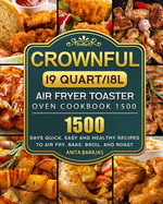 CROWNFUL19 Quart/18L Air Fryer Toaster Oven Cookbook 1500: 1500 Days Quick, Easy and Healthy Recipes to Air Fry, Bake, Broil, and Roast