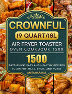 CROWNFUL19 Quart/18L Air Fryer Toaster Oven Cookbook 1500: 1500 Days Quick, Easy and Healthy Recipes to Air Fry, Bake, Broil, and Roast
