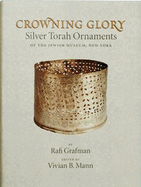 Crowning Glory: Silver Torah Ornaments of the Jewish Museum, New York - Grafman, Rafi (Editor)