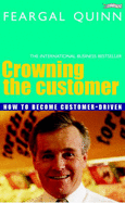 Crowning the Customer: How to Become Customer-Driven - Quinn, Feargal, Senator