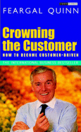 Crowning the Customer: How to Become Customer-Driven - Quinn, Feargal, Senator