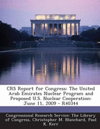 Crs Report for Congress: The United Arab Emirates Nuclear Program and Proposed U.S. Nuclear Cooperation: June 11, 2009 - R40344