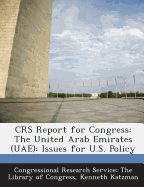 Crs Report for Congress: The United Arab Emirates (Uae): Issues for U.S. Policy