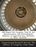 Crs Report for Congress: Title IX, Sex Discrimination, and Intercollegiate Athletics: A Legal Overview: December 17, 2010 - Rl31709