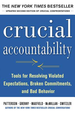 Crucial Accountability: Tools for Resolving Violated Expectations, Broken Commitments, and Bad Behavior - Patterson, Kerry, and Grenny, Joseph, and McMillan, Ron
