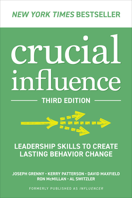 Crucial Influence, Third Edition: Leadership Skills to Create Lasting Behavior Change - Grenny, Joseph, and Patterson, Kerry, and Maxfield, David