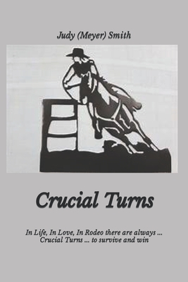 Crucial Turns: In Life, In Love, In Rodeo there are always . . . Crucial Turns . . . to survive and win - Smith, Judy (Meyer)