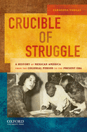 Crucible of Struggle: A History of Mexican Americans from the Colonial Period to the Present Era