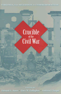 Crucible of the Civil War: Virginia from Secession to Commemoration - Ayers, Edward L (Editor), and Gallagher, Gary W (Editor), and Torget, Andrew J (Editor)