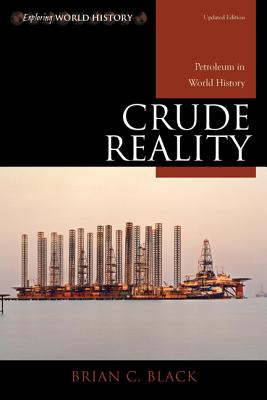Crude Reality: Petroleum in World History, Updated Edition - Black, Brian C