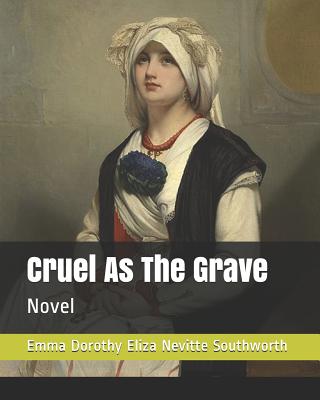 Cruel As The Grave: Novel - Southworth, Emma Dorothy Eliza Nevitte