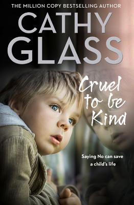 Cruel to Be Kind: Saying No Can Save a Child's Life - Glass, Cathy