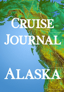 Cruise Journal - Alaska: 7 days of daily guided journal with planning guide: expenditures and packing list; record excursions and aboard ship events; dining and drink experiences; lined journal pages