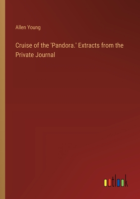 Cruise of the 'Pandora.' Extracts from the Private Journal - Young, Allen