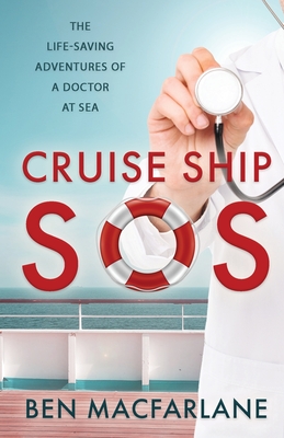 Cruise Ship SOS: The life-saving adventures of a doctor at sea - MacFarlane, Ben, Dr.