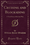 Cruising and Blockading: A Naval Story of the Late War (Classic Reprint)