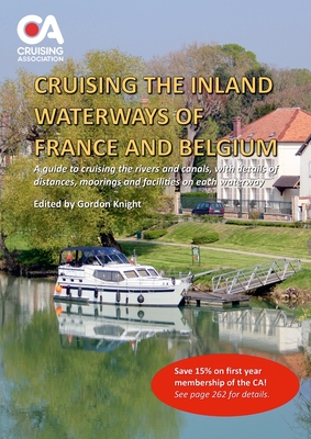 Cruising the Inland Waterways of France and Belgium: A guide to cruising the rivers and canals, with details of locks, moorings and facilities on each waterway - Knight, Gordon (Editor)